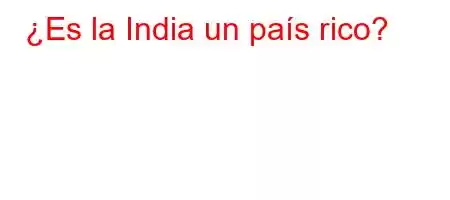 ¿Es la India un país rico?