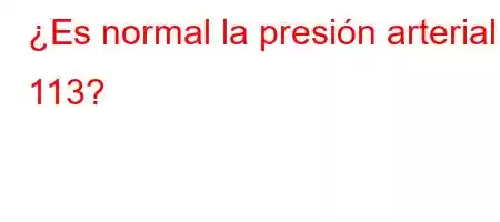 ¿Es normal la presión arterial 113?