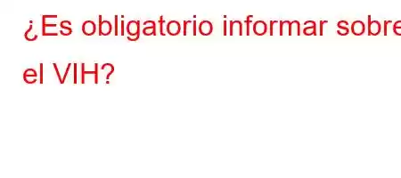 ¿Es obligatorio informar sobre el VIH