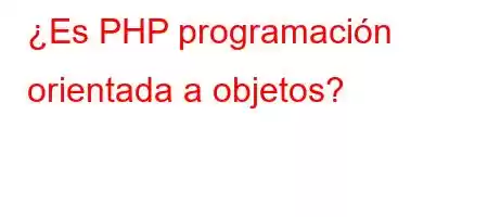 ¿Es PHP programación orientada a objetos?