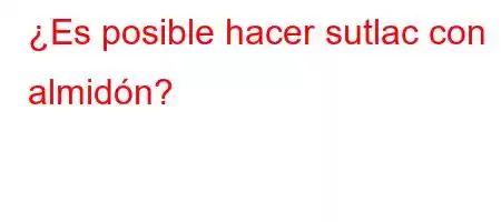 ¿Es posible hacer sutlac con almidón