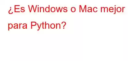 ¿Es Windows o Mac mejor para Python?