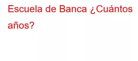 Escuela de Banca ¿Cuántos años?