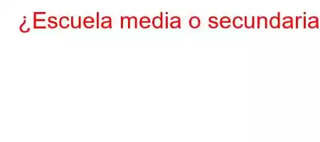 ¿Escuela media o secundaria?