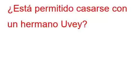 ¿Está permitido casarse con un hermano Uvey?