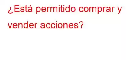 ¿Está permitido comprar y vender acciones?