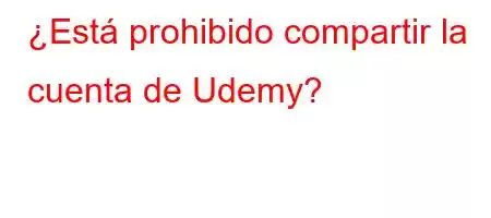 ¿Está prohibido compartir la cuenta de Udemy?