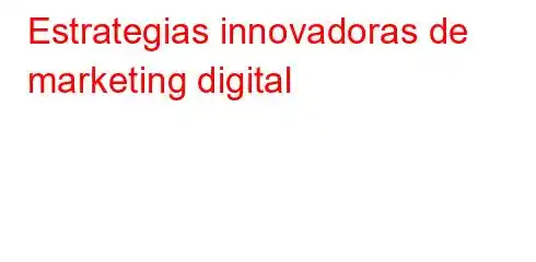 Estrategias innovadoras de marketing digital