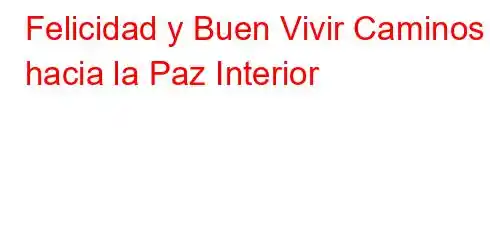 Felicidad y Buen Vivir Caminos hacia la Paz Interior