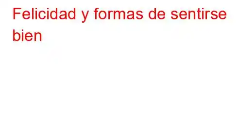 Felicidad y formas de sentirse bien