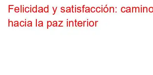 Felicidad y satisfacción: caminos hacia la paz interior