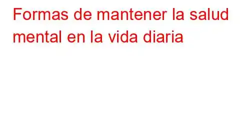 Formas de mantener la salud mental en la vida diaria