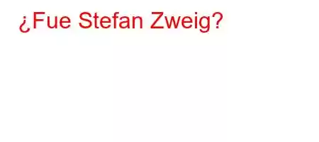 ¿Fue Stefan Zweig?