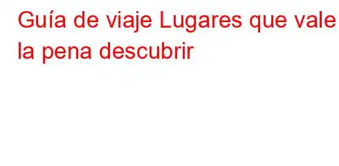 Guía de viaje Lugares que vale la pena descubrir