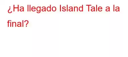 ¿Ha llegado Island Tale a la final