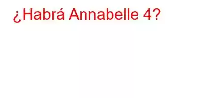 ¿Habrá Annabelle 4