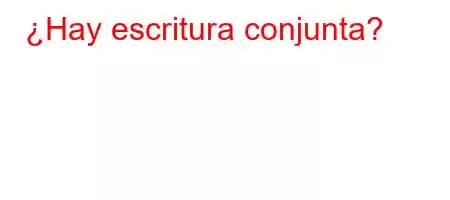 ¿Hay escritura conjunta?