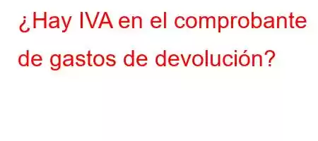 ¿Hay IVA en el comprobante de gastos de devolución?