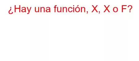 ¿Hay una función, X, X o F?