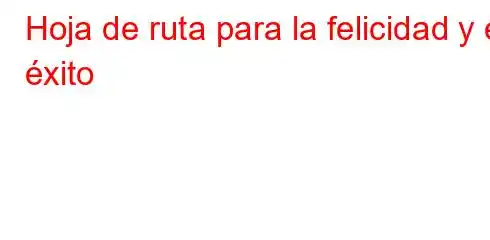 Hoja de ruta para la felicidad y el éxito