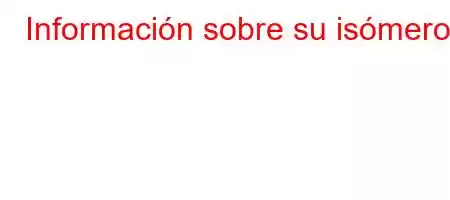 Información sobre su isómero