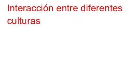 Interacción entre diferentes culturas