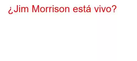 ¿Jim Morrison está vivo?