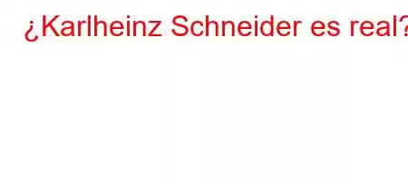 ¿Karlheinz Schneider es real