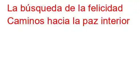 La búsqueda de la felicidad Caminos hacia la paz interior