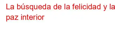 La búsqueda de la felicidad y la paz interior