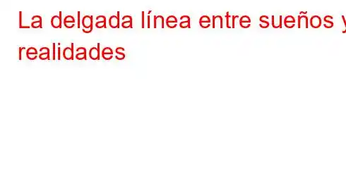 La delgada línea entre sueños y realidades