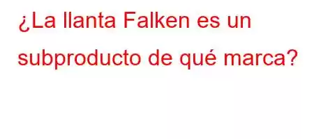 ¿La llanta Falken es un subproducto de qué marca