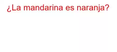 ¿La mandarina es naranja?