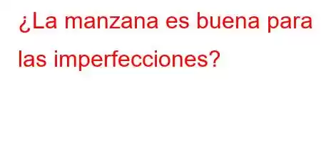 ¿La manzana es buena para las imperfecciones?