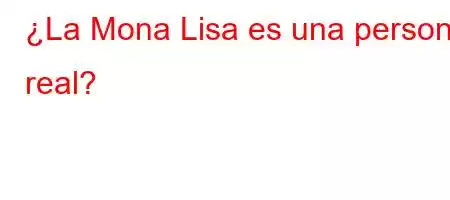 ¿La Mona Lisa es una persona real?