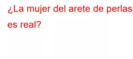 ¿La mujer del arete de perlas es real