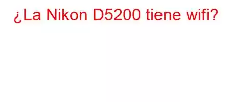 ¿La Nikon D5200 tiene wifi?