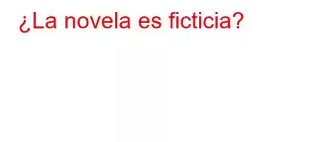 ¿La novela es ficticia