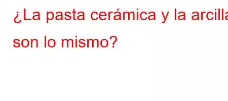 ¿La pasta cerámica y la arcilla son lo mismo?