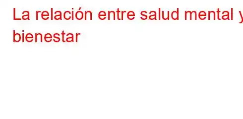 La relación entre salud mental y bienestar