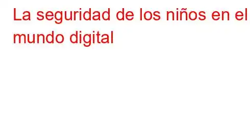 La seguridad de los niños en el mundo digital