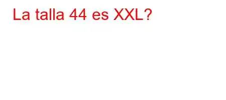 La talla 44 es XXL?