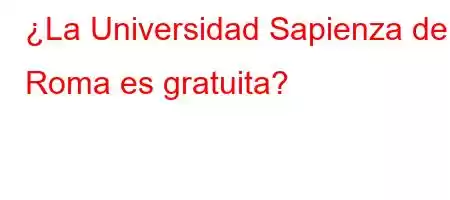 ¿La Universidad Sapienza de Roma es gratuita?