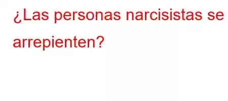 ¿Las personas narcisistas se arrepienten