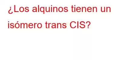 ¿Los alquinos tienen un isómero trans CIS?