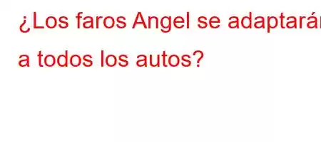 ¿Los faros Angel se adaptarán a todos los autos?