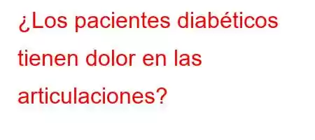 ¿Los pacientes diabéticos tienen dolor en las articulaciones