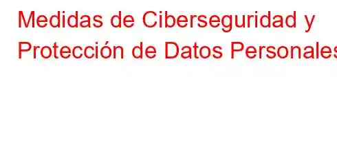 Medidas de Ciberseguridad y Protección de Datos Personales