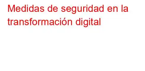 Medidas de seguridad en la transformación digital