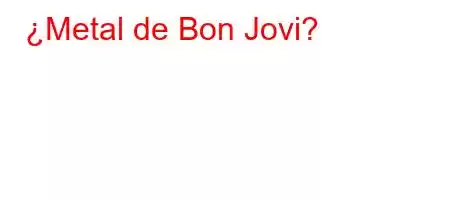 ¿Metal de Bon Jovi?